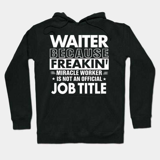 WAITER Funny Job title Shirt WAITER is freaking miracle worker Hoodie by bestsellingshirts